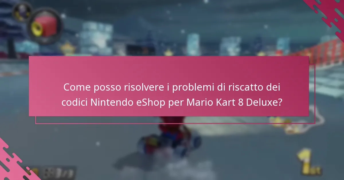 Come posso risolvere i problemi di riscatto dei codici Nintendo eShop per Mario Kart 8 Deluxe?