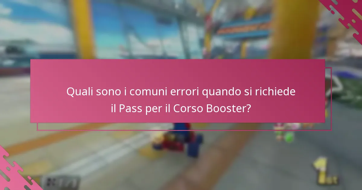 Quali sono i comuni errori quando si richiede il Pass per il Corso Booster?